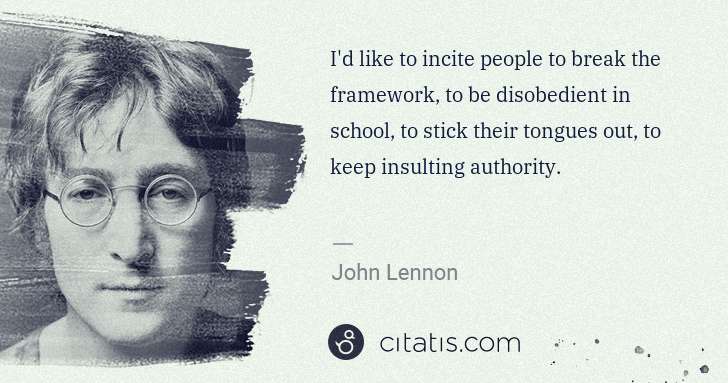 John Lennon: I'd like to incite people to break the framework, to be ... | Citatis