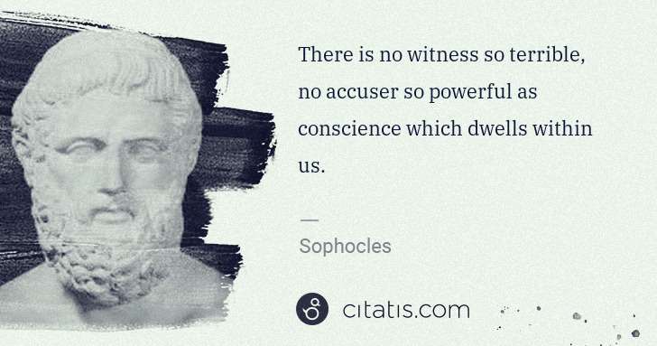 Sophocles: There is no witness so terrible, no accuser so powerful as ... | Citatis