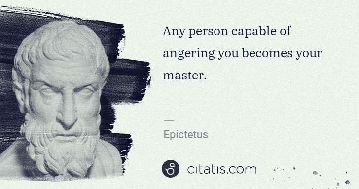Epictetus: Any person capable of angering you becomes your master. | Citatis