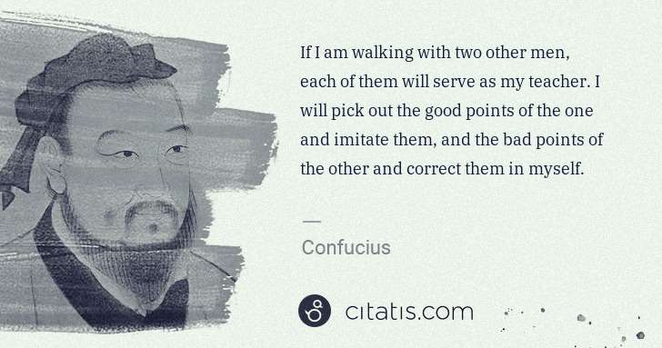 Confucius: If I am walking with two other men, each of them will ... | Citatis