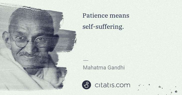 Mahatma Gandhi: Patience means self-suffering. | Citatis