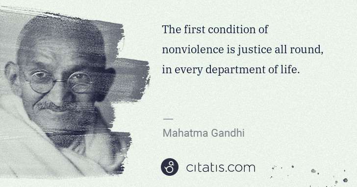 Mahatma Gandhi: The first condition of nonviolence is justice all round, ... | Citatis