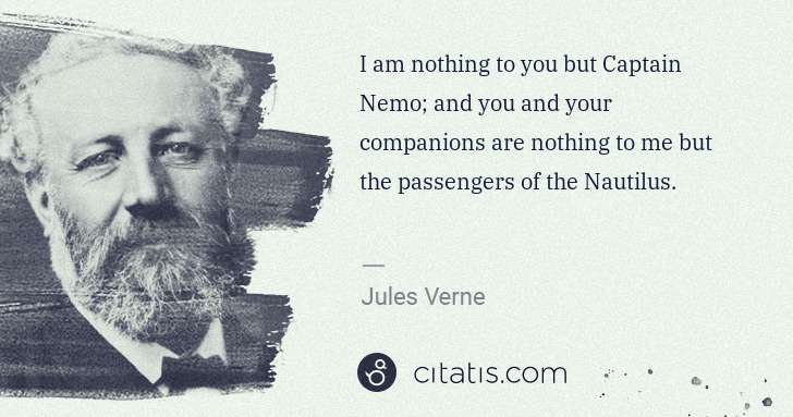 Jules Verne: I am nothing to you but Captain Nemo; and you and your ... | Citatis