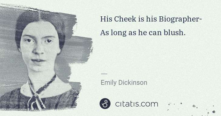 Emily Dickinson: His Cheek is his Biographer- As long as he can blush. | Citatis