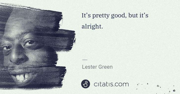 Beetlejuice (Lester Green): It’s pretty good, but it’s alright. | Citatis