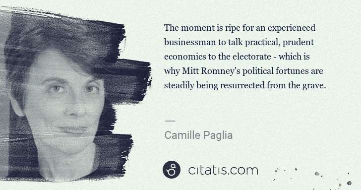 Camille Paglia: The moment is ripe for an experienced businessman to talk ... | Citatis