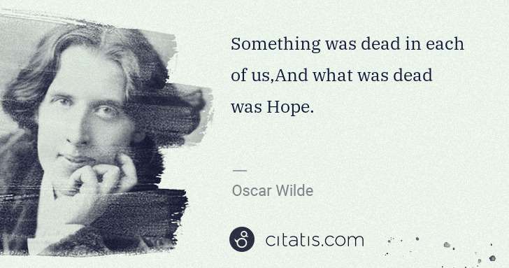 Oscar Wilde: Something was dead in each of us,And what was dead was ... | Citatis