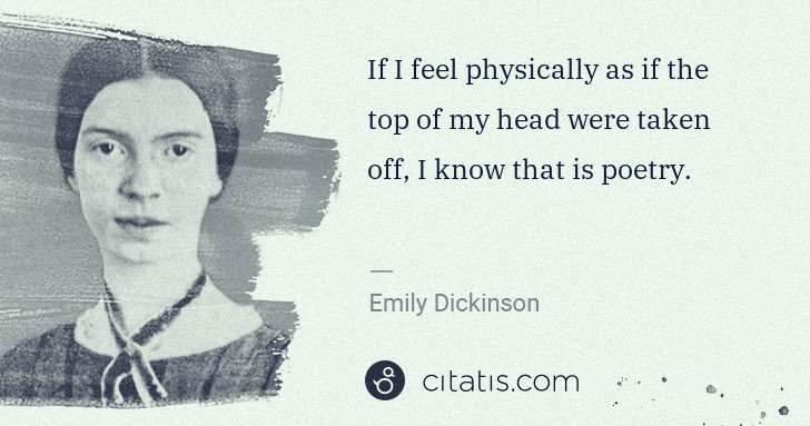 Emily Dickinson: If I feel physically as if the top of my head were taken ... | Citatis