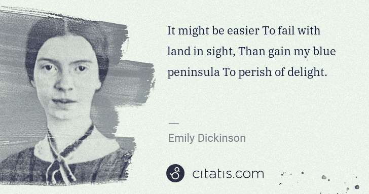 Emily Dickinson: It might be easier To fail with land in sight, Than gain ... | Citatis