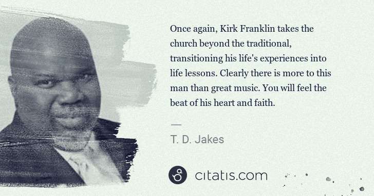 T. D. Jakes: Once again, Kirk Franklin takes the church beyond the ... | Citatis