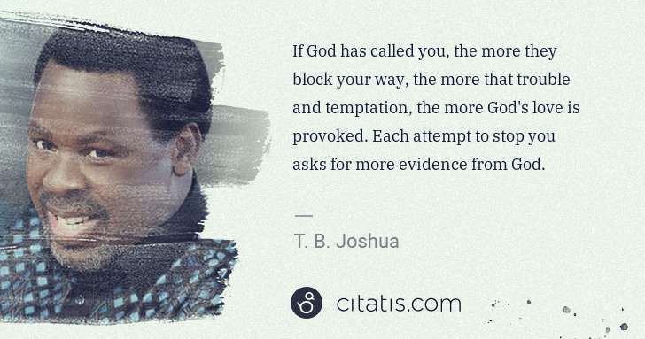 T. B. Joshua: If God has called you, the more they block your way, the ... | Citatis