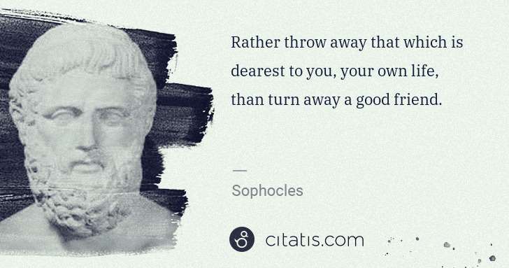 Sophocles: Rather throw away that which is dearest to you, your own ... | Citatis