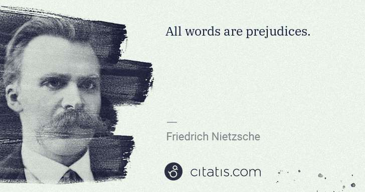 Friedrich Nietzsche: All words are prejudices. | Citatis