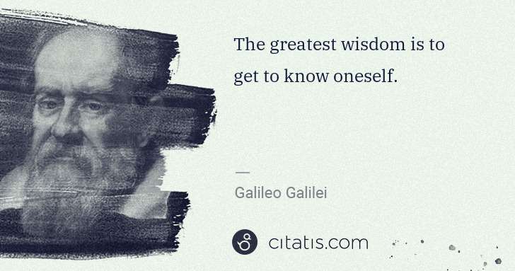Galileo Galilei: The greatest wisdom is to get to know oneself. | Citatis