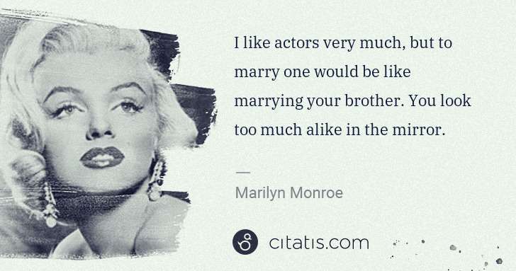 Marilyn Monroe: I like actors very much, but to marry one would be like ... | Citatis