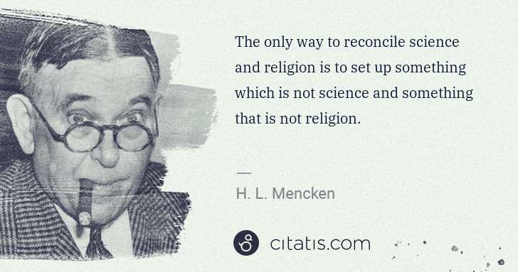 H. L. Mencken: The only way to reconcile science and religion is to set ... | Citatis