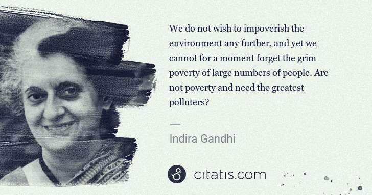 Indira Gandhi: We do not wish to impoverish the environment any further, ... | Citatis