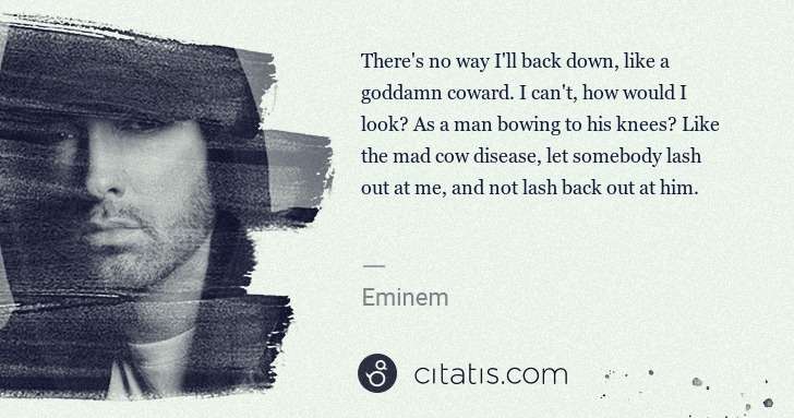 Eminem: There's no way I'll back down, like a goddamn coward. I ... | Citatis