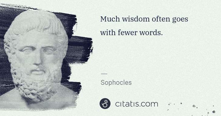 Sophocles: Much wisdom often goes with fewer words. | Citatis