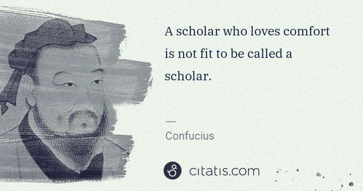 Confucius: A scholar who loves comfort is not fit to be called a ... | Citatis