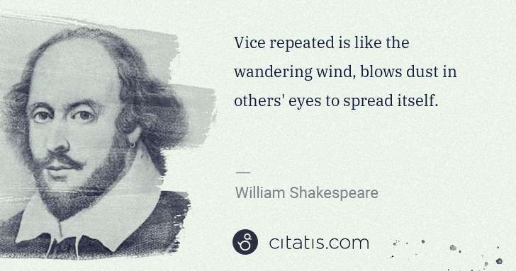 William Shakespeare: Vice repeated is like the wandering wind, blows dust in ... | Citatis