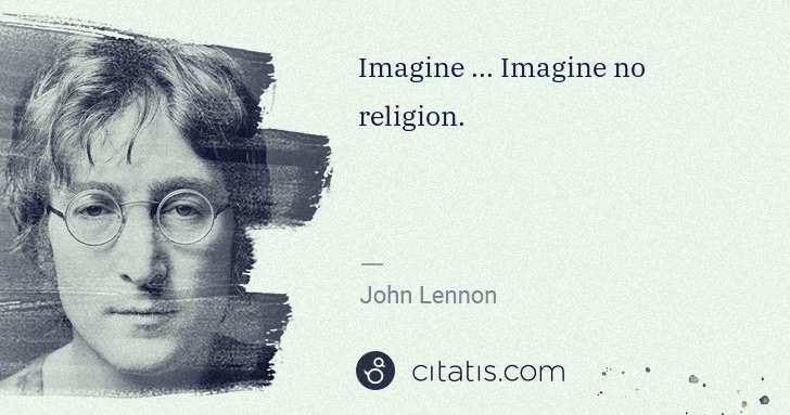 John Lennon: Imagine ... Imagine no religion. | Citatis