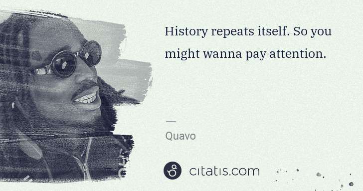 Quavo (Quavious Keyate Marshall): History repeats itself. So you might