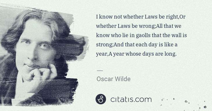 Oscar Wilde: I know not whether Laws be right,Or whether Laws be wrong ... | Citatis