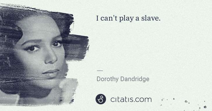 Dorothy Dandridge: I can't play a slave. | Citatis