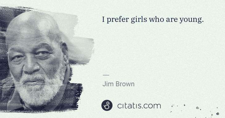 Jim Brown: I prefer girls who are young. | Citatis