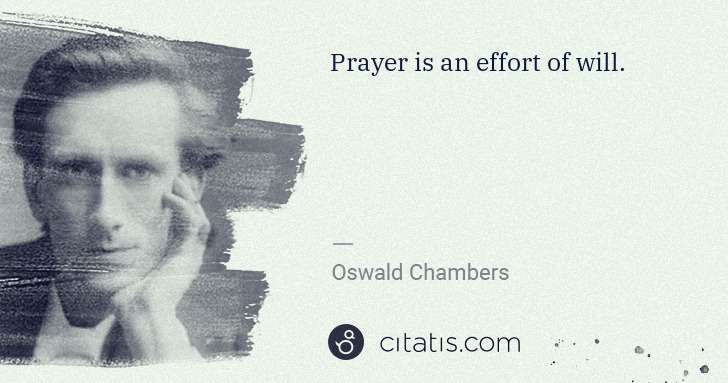 Oswald Chambers: Prayer is an effort of will. | Citatis