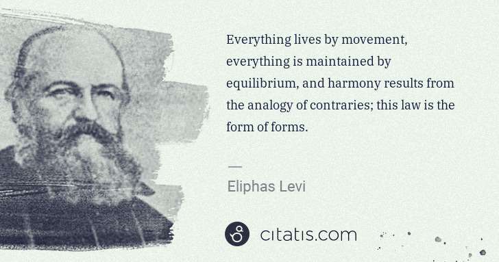 Eliphas Levi: Everything lives by movement, everything is maintained by ... | Citatis