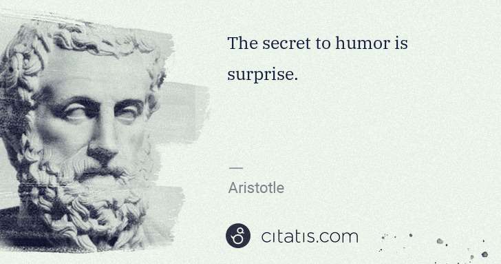Aristotle: The secret to humor is surprise. | Citatis