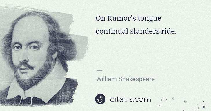 William Shakespeare: On Rumor's tongue continual slanders ride. | Citatis