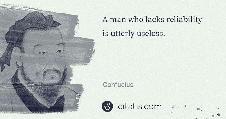Confucius: A man who lacks reliability is utterly useless. | Citatis