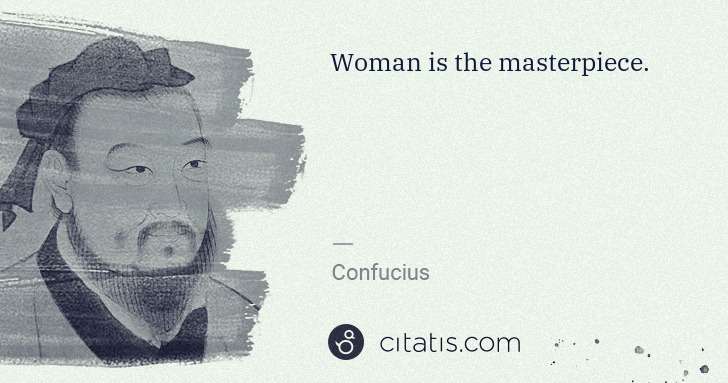 Confucius: Woman is the masterpiece. | Citatis