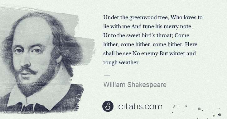 William Shakespeare: Under the greenwood tree, Who loves to lie with me And ... | Citatis