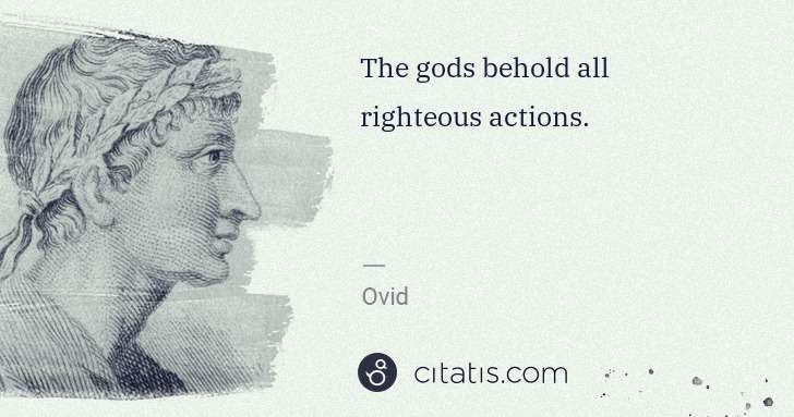 Ovid: The gods behold all righteous actions. | Citatis