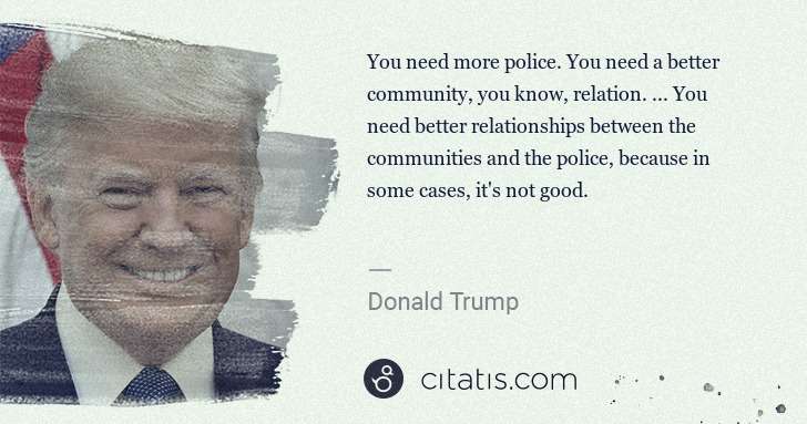 Donald Trump: You need more police. You need a better community, you ... | Citatis