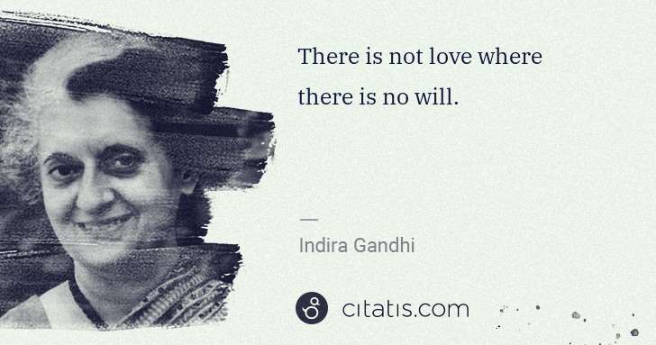 Indira Gandhi: There is not love where there is no will. | Citatis