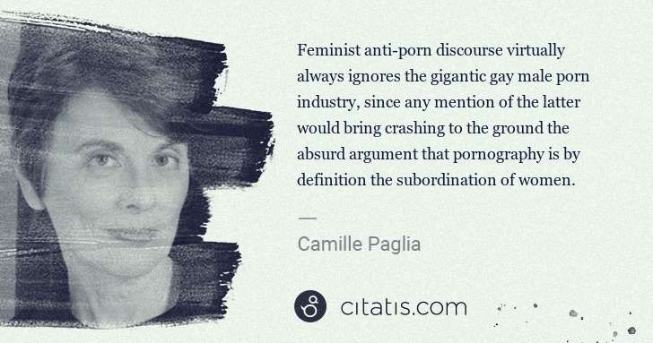 Camille Paglia: Feminist anti-porn discourse virtually always ignores the ... | Citatis