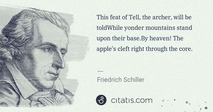 Friedrich Schiller: This feat of Tell, the archer, will be toldWhile yonder ... | Citatis