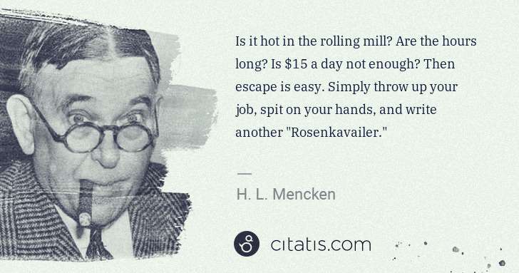 H. L. Mencken: Is it hot in the rolling mill? Are the hours long? Is $15 ... | Citatis