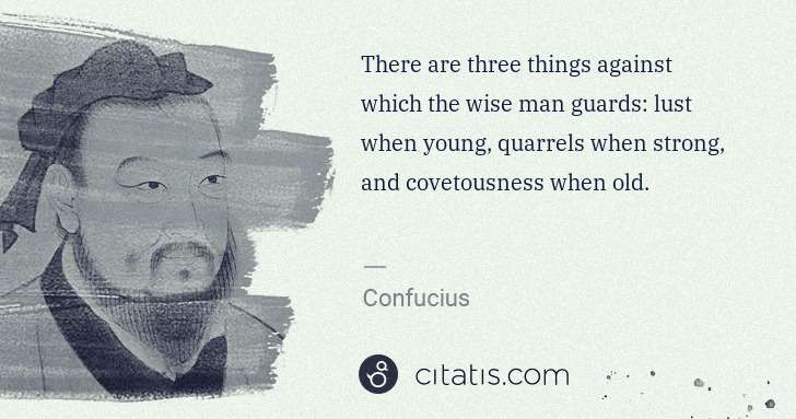Confucius: There are three things against which the wise man guards: ... | Citatis