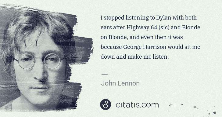 John Lennon: I stopped listening to Dylan with both ears after Highway ... | Citatis