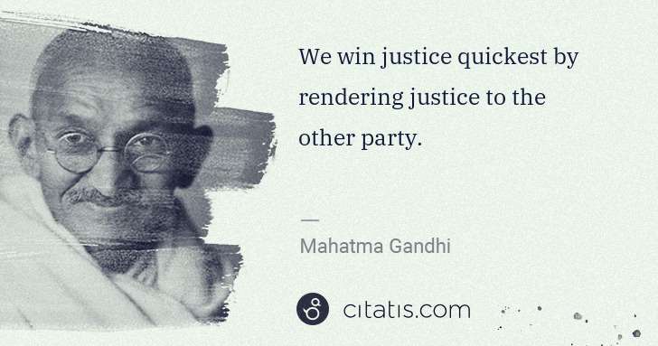 Mahatma Gandhi: We win justice quickest by rendering justice to the other ... | Citatis