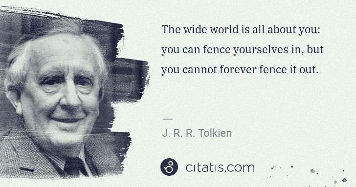 J. R. R. Tolkien: The wide world is all about you: you can fence yourselves ... | Citatis