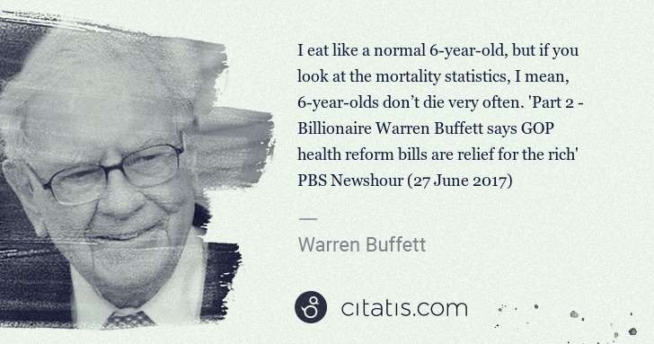 Warren Buffett: I eat like a normal 6-year-old, but if you look at the ... | Citatis