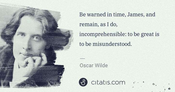 Oscar Wilde: Be warned in time, James, and remain, as I do, ... | Citatis