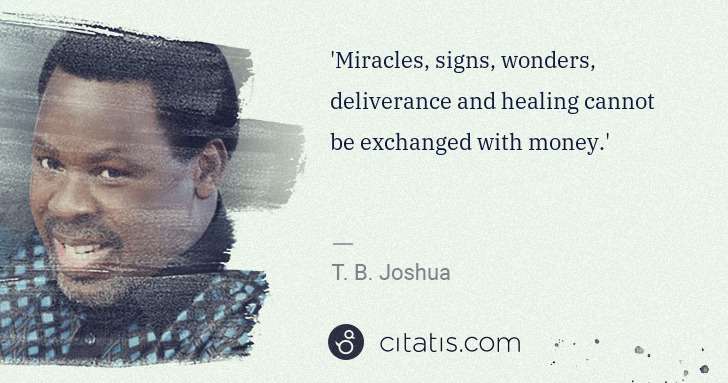 T. B. Joshua: 'Miracles, signs, wonders, deliverance and healing cannot ... | Citatis